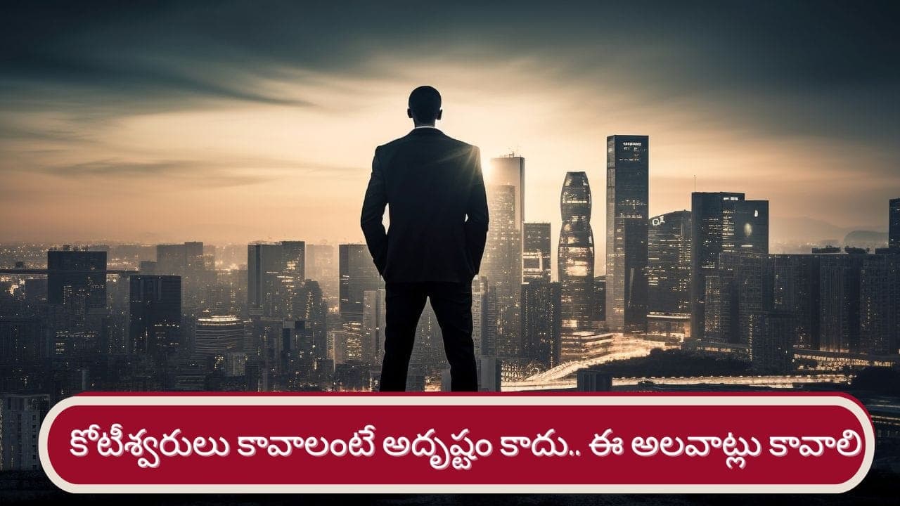 కోటీశ్వరులు కావాలంటే అలవాట్లు మార్చుకోండి.. విజయవంతుల సీక్రెట్స్ ఇవే!